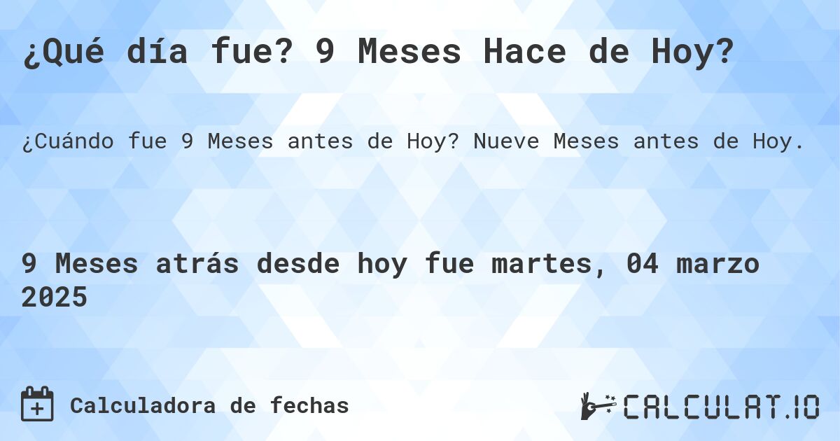 ¿Qué día fue? 9 Meses Hace de Hoy?. Nueve Meses antes de Hoy.