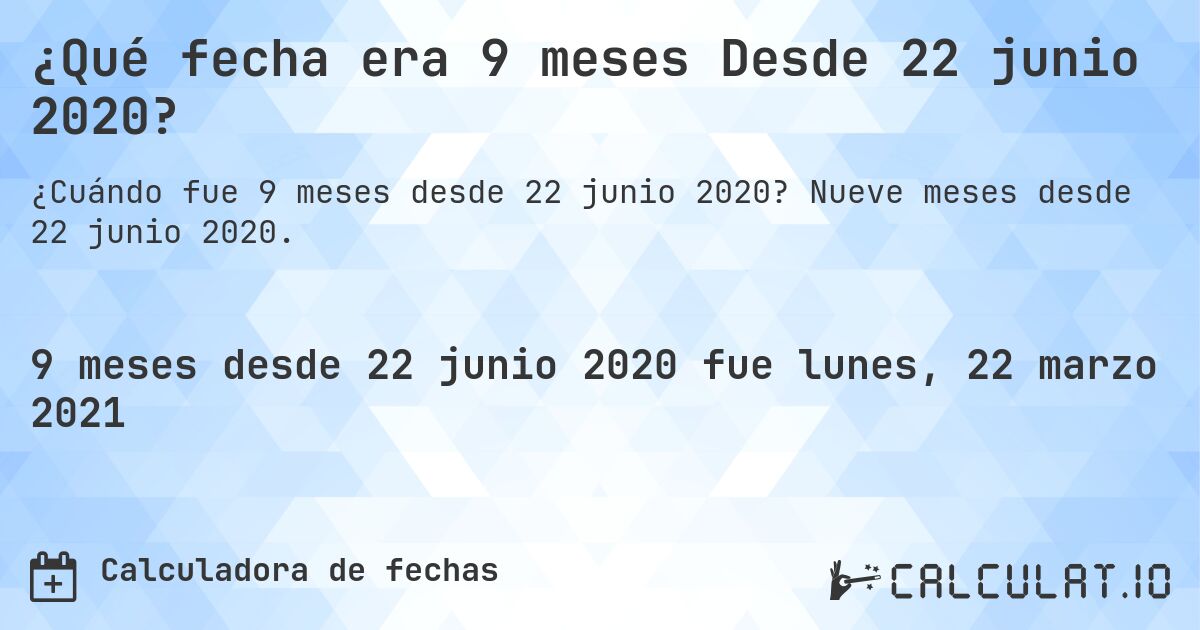 ¿Qué fecha era 9 meses Desde 22 junio 2020?. Nueve meses desde 22 junio 2020.