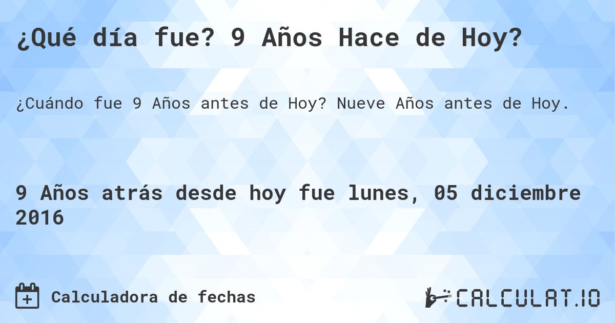 ¿Qué día fue? 9 Años Hace de Hoy?. Nueve Años antes de Hoy.