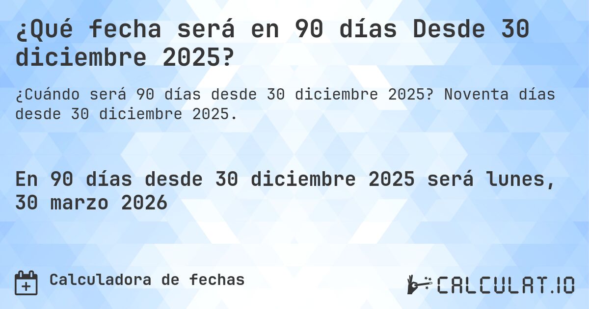 ¿Qué fecha será en 90 días Desde 30 diciembre 2025?. Noventa días desde 30 diciembre 2025.