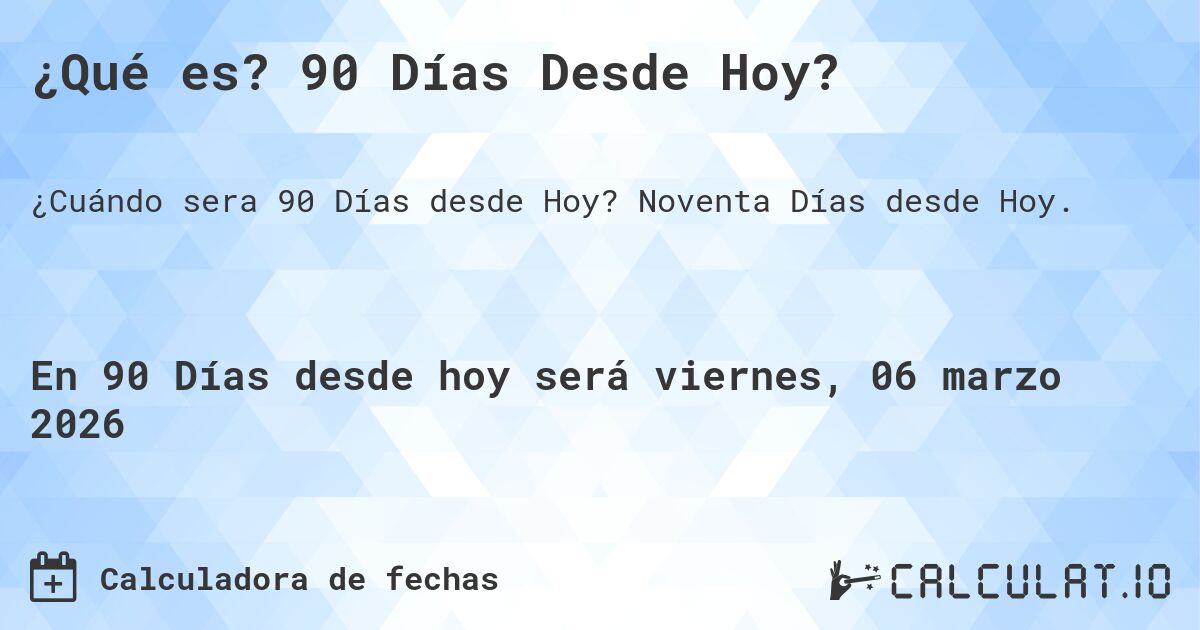 ¿Qué es? 90 Días Desde Hoy?. Noventa Días desde Hoy.