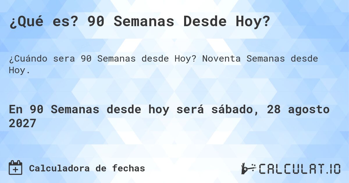¿Qué es? 90 Semanas Desde Hoy?. Noventa Semanas desde Hoy.