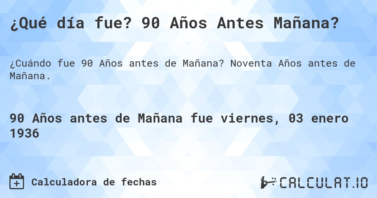 ¿Qué día fue? 90 Años Antes Mañana?. Noventa Años antes de Mañana.