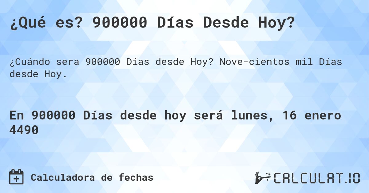 ¿Qué es? 900000 Días Desde Hoy?. Novecientos mil Días desde Hoy.