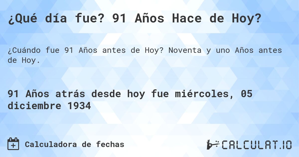 ¿Qué día fue? 91 Años Hace de Hoy?. Noventa y uno Años antes de Hoy.