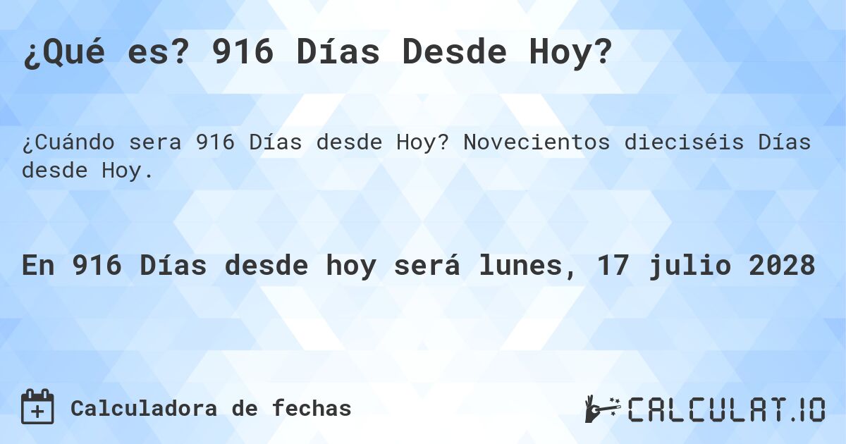 ¿Qué es? 916 Días Desde Hoy?. Novecientos dieciséis Días desde Hoy.