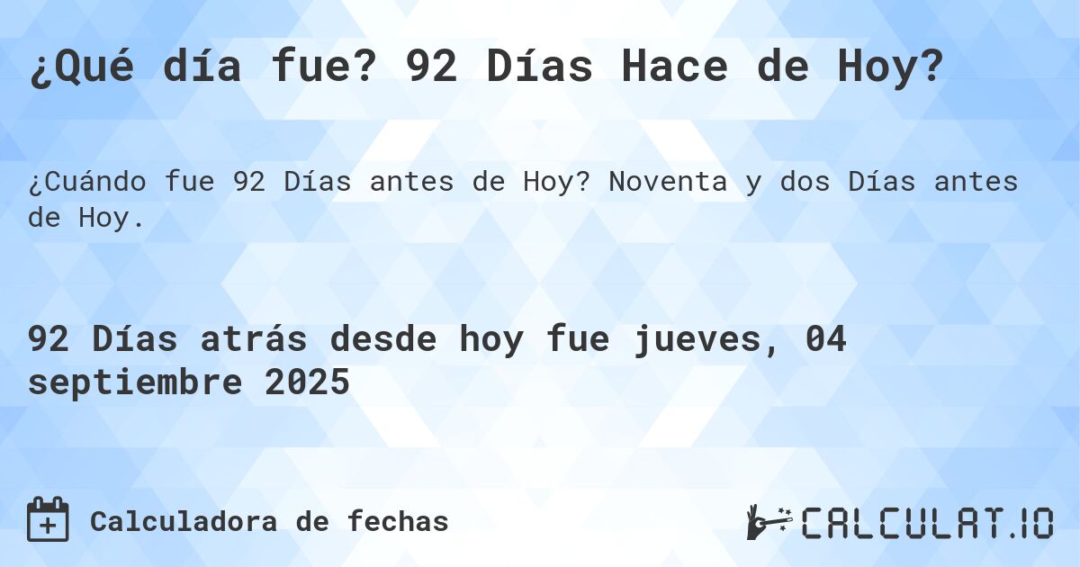 ¿Qué día fue? 92 Días Hace de Hoy?. Noventa y dos Días antes de Hoy.