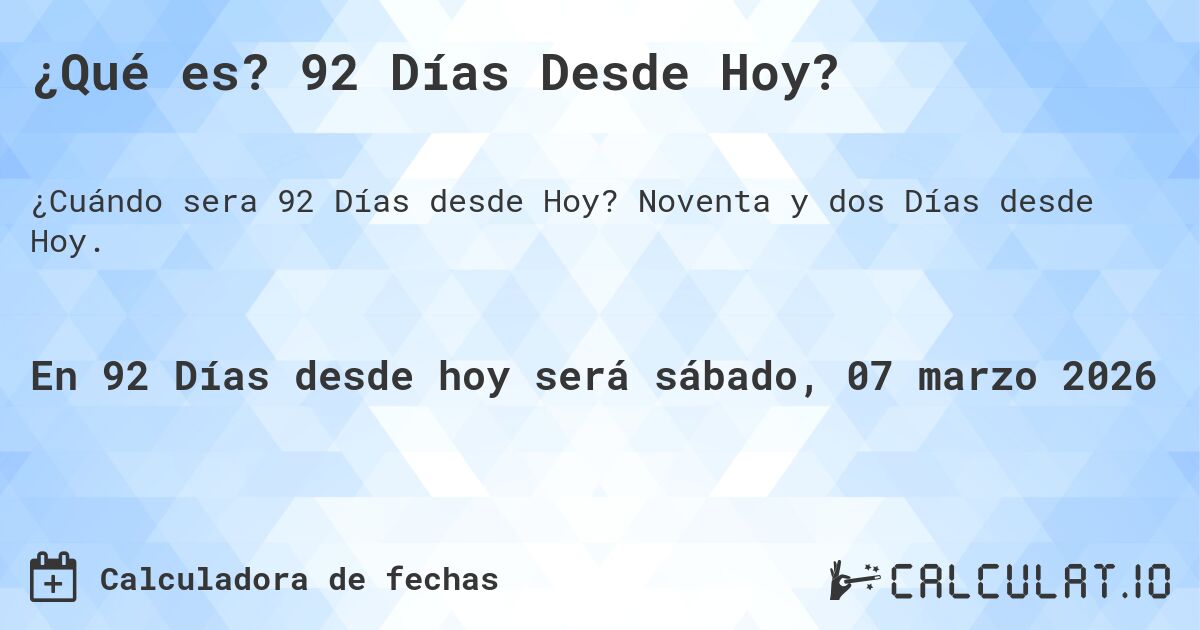 ¿Qué es? 92 Días Desde Hoy?. Noventa y dos Días desde Hoy.