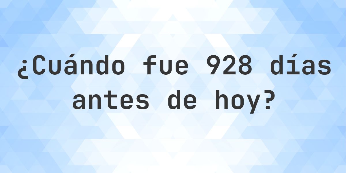 ¿Qué fecha era 928 días atrás? - Calculatio
