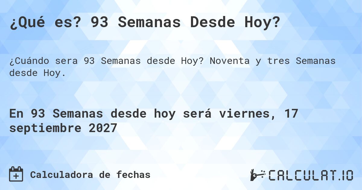 ¿Qué es? 93 Semanas Desde Hoy?. Noventa y tres Semanas desde Hoy.