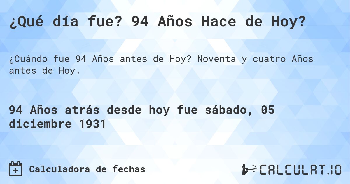 ¿Qué día fue? 94 Años Hace de Hoy?. Noventa y cuatro Años antes de Hoy.