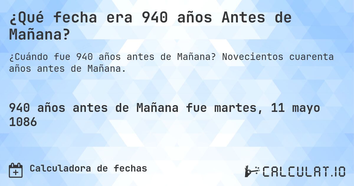 ¿Qué fecha era 940 años Antes de Mañana?. Novecientos cuarenta años antes de Mañana.