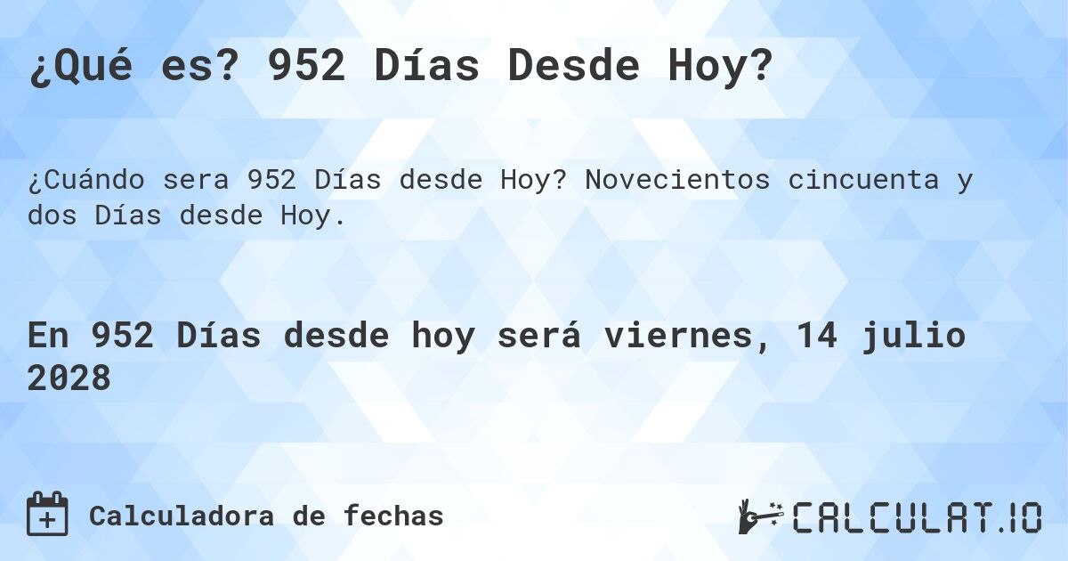¿Qué es? 952 Días Desde Hoy?. Novecientos cincuenta y dos Días desde Hoy.