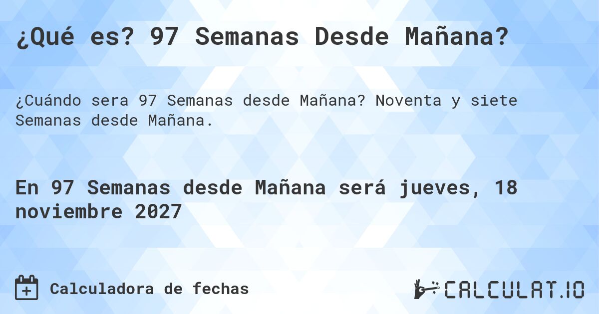 ¿Qué es? 97 Semanas Desde Mañana?. Noventa y siete Semanas desde Mañana.