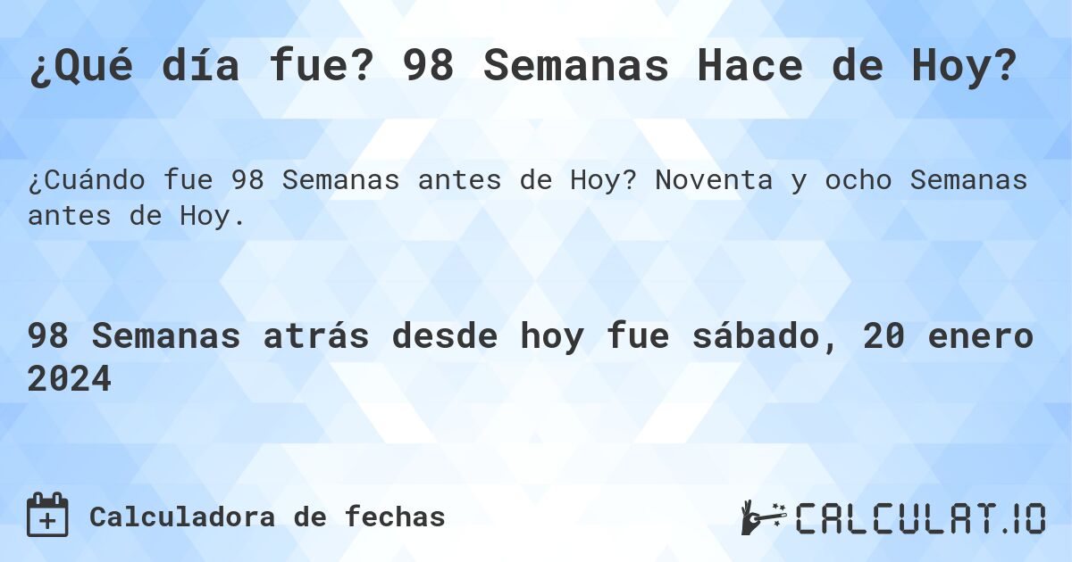 ¿Qué día fue? 98 Semanas Hace de Hoy?. Noventa y ocho Semanas antes de Hoy.