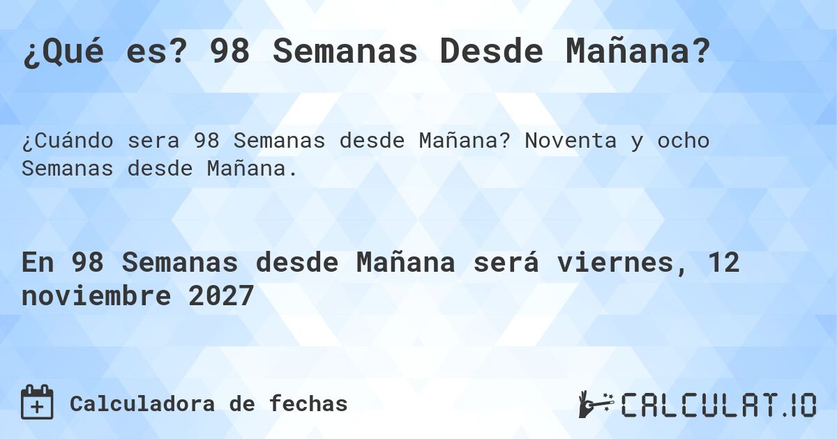 ¿Qué es? 98 Semanas Desde Mañana?. Noventa y ocho Semanas desde Mañana.