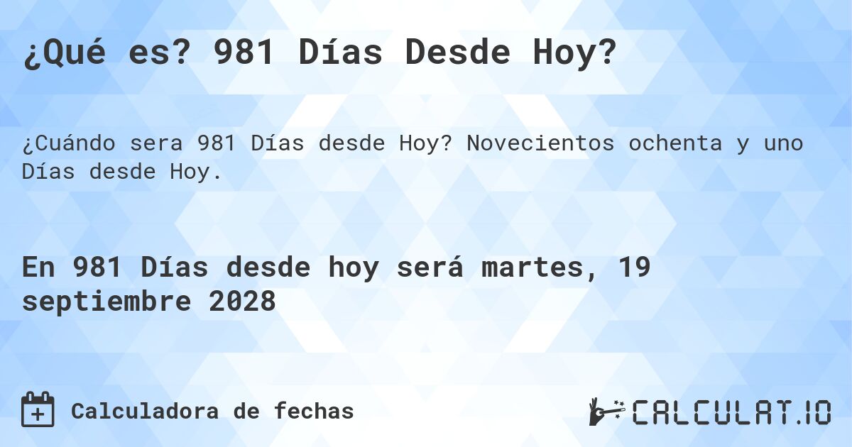 ¿Qué es? 981 Días Desde Hoy?. Novecientos ochenta y uno Días desde Hoy.