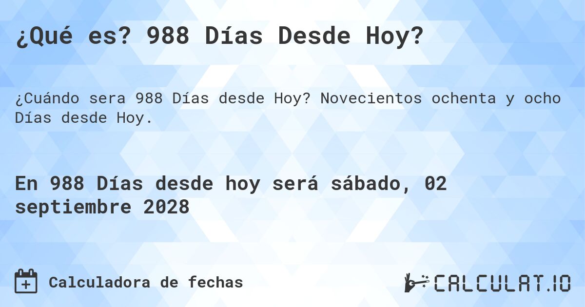 ¿Qué es? 988 Días Desde Hoy?. Novecientos ochenta y ocho Días desde Hoy.
