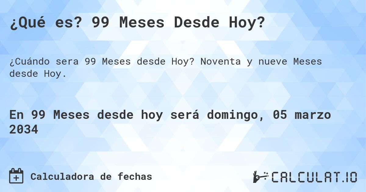 ¿Qué es? 99 Meses Desde Hoy?. Noventa y nueve Meses desde Hoy.