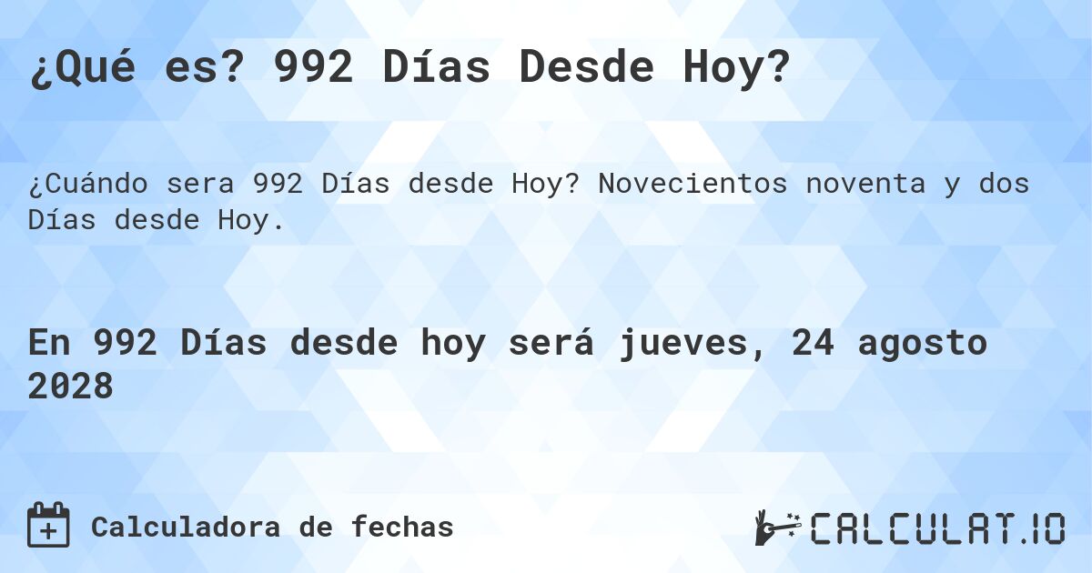 ¿Qué es? 992 Días Desde Hoy?. Novecientos noventa y dos Días desde Hoy.