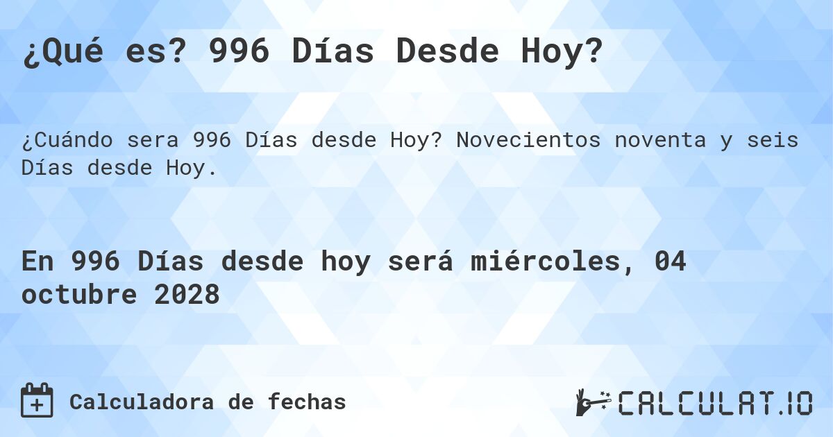 ¿Qué es? 996 Días Desde Hoy?. Novecientos noventa y seis Días desde Hoy.