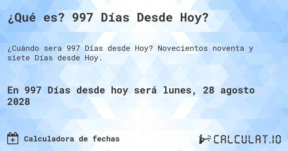 ¿Qué es? 997 Días Desde Hoy?. Novecientos noventa y siete Días desde Hoy.