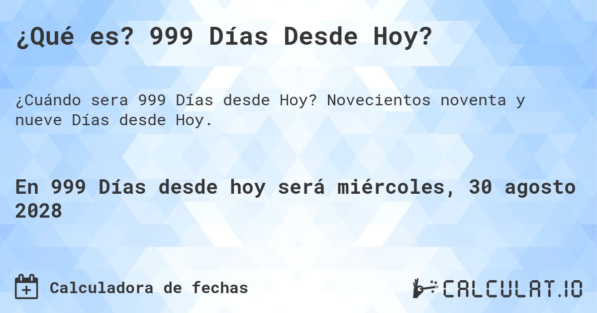 ¿Qué es? 999 Días Desde Hoy?. Novecientos noventa y nueve Días desde Hoy.