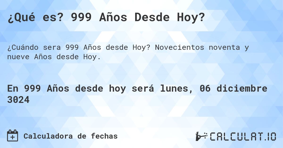 ¿Qué es? 999 Años Desde Hoy?. Novecientos noventa y nueve Años desde Hoy.
