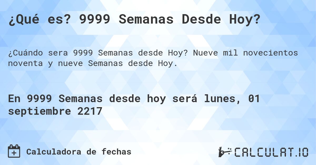 ¿Qué es? 9999 Semanas Desde Hoy?. Nueve mil novecientos noventa y nueve Semanas desde Hoy.