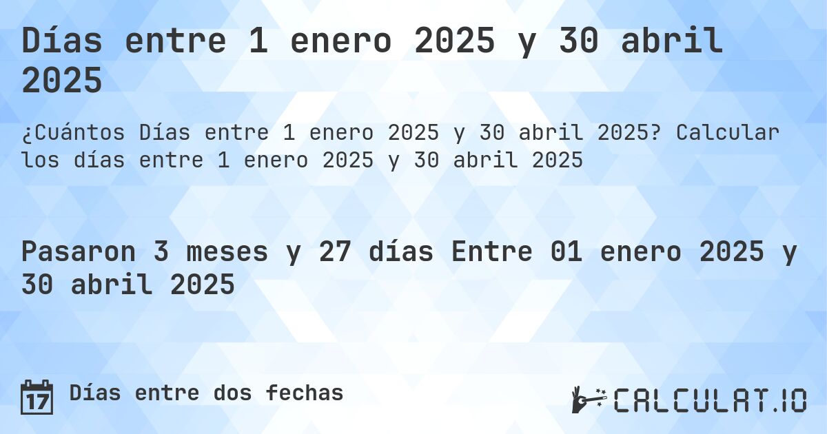 Días entre 1 enero 2025 y 30 abril 2025. Calcular los días entre 1 enero 2025 y 30 abril 2025