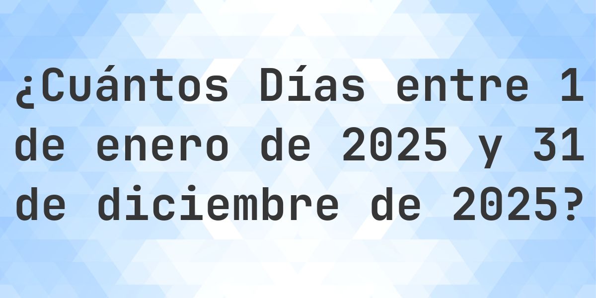 Días entre 1 enero 2025 y 31 diciembre 2025 - Calculatio