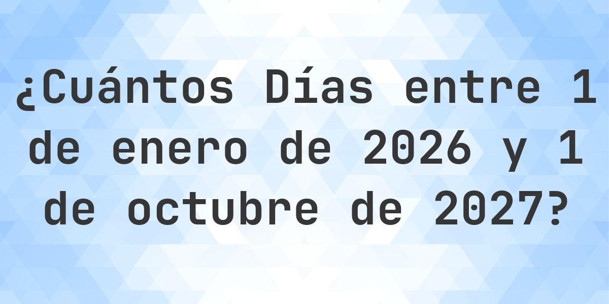 Días entre 1 enero 2026 y 1 octubre 2027 - Calculatio