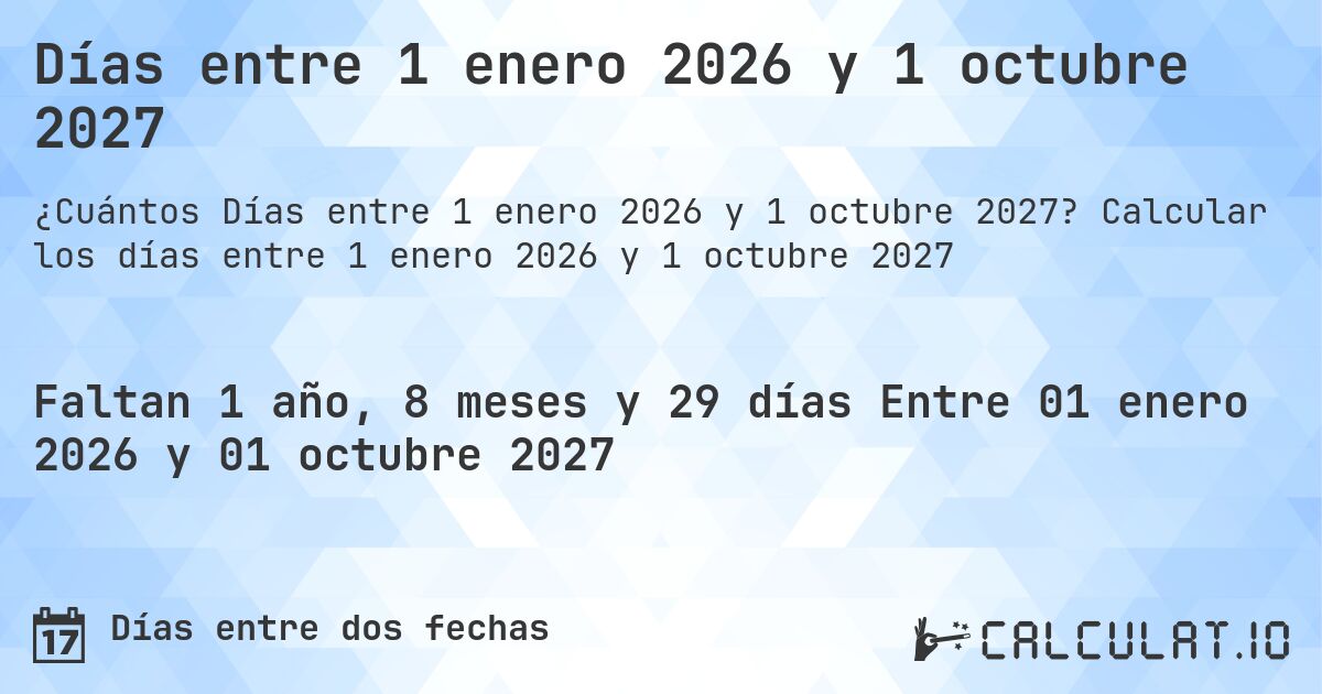Días entre 1 enero 2026 y 1 octubre 2027. Calcular los días entre 1 enero 2026 y 1 octubre 2027