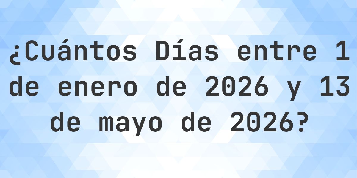 Días entre 1 enero 2026 y 13 mayo 2026 - Calculatio