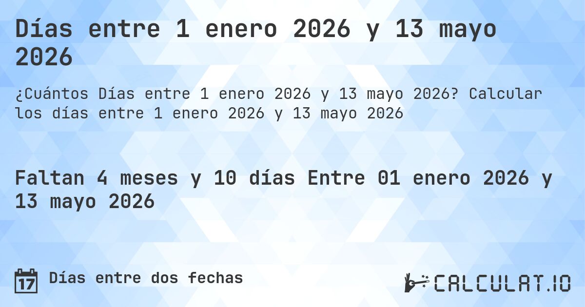 Días entre 1 enero 2026 y 13 mayo 2026. Calcular los días entre 1 enero 2026 y 13 mayo 2026