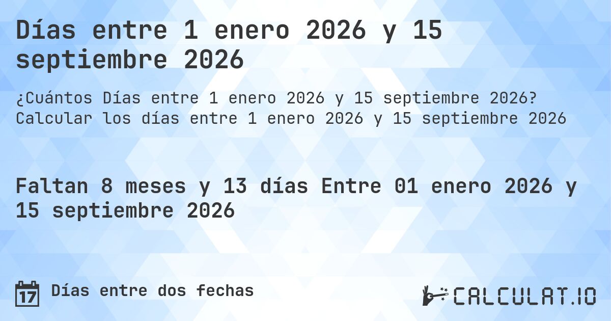Días entre 1 enero 2026 y 15 septiembre 2026. Calcular los días entre 1 enero 2026 y 15 septiembre 2026
