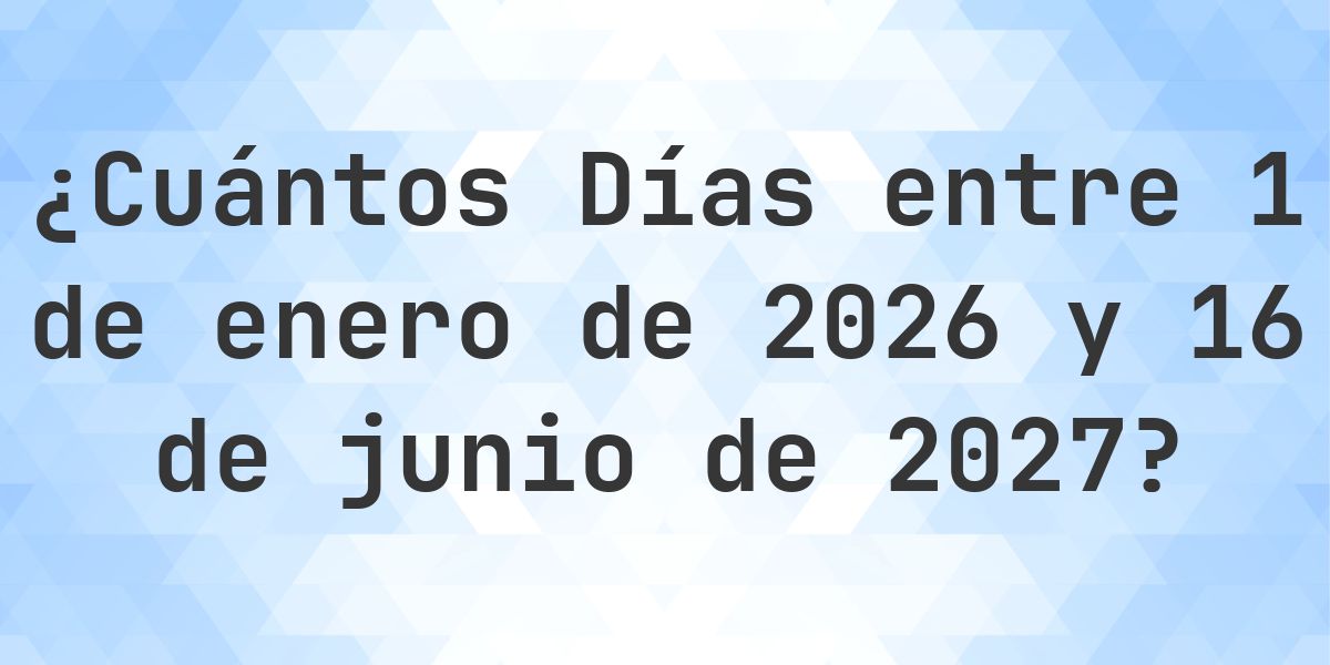 Días entre 1 enero 2026 y 16 junio 2027 - Calculatio