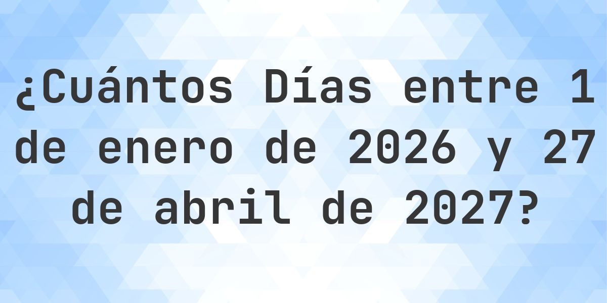 Días entre 1 enero 2026 y 27 abril 2027 - Calculatio