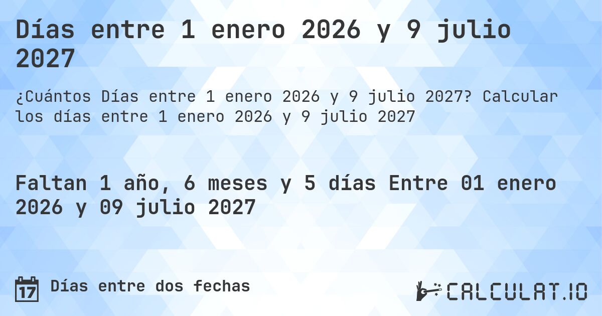 Días entre 1 enero 2026 y 9 julio 2027. Calcular los días entre 1 enero 2026 y 9 julio 2027