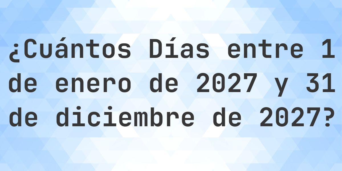 Días entre 1 enero 2027 y 31 diciembre 2027 - Calculatio