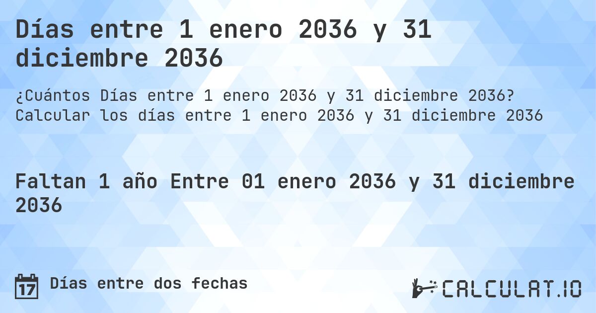 Días entre 1 enero 2036 y 31 diciembre 2036. Calcular los días entre 1 enero 2036 y 31 diciembre 2036