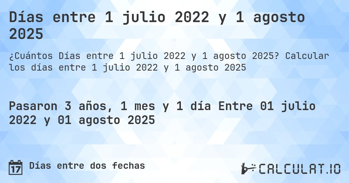 Días entre 1 julio 2022 y 1 agosto 2025. Calcular los días entre 1 julio 2022 y 1 agosto 2025