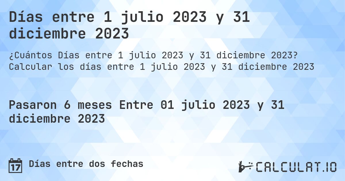 Días entre 1 julio 2023 y 31 diciembre 2023. Calcular los días entre 1 julio 2023 y 31 diciembre 2023
