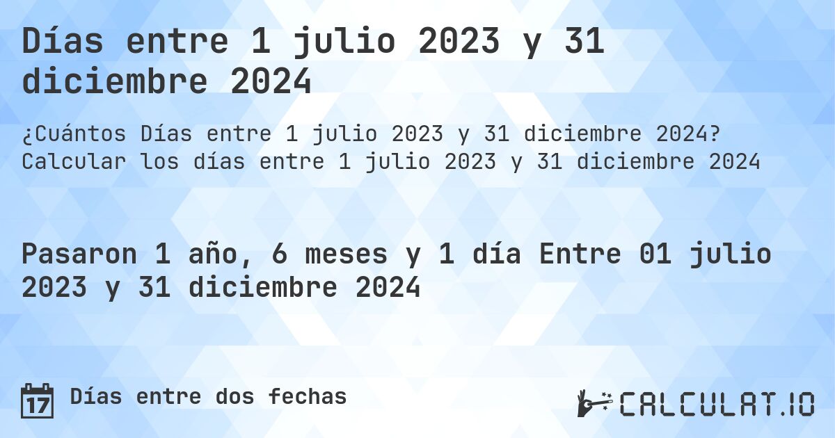 Días entre 1 julio 2023 y 31 diciembre 2024. Calcular los días entre 1 julio 2023 y 31 diciembre 2024