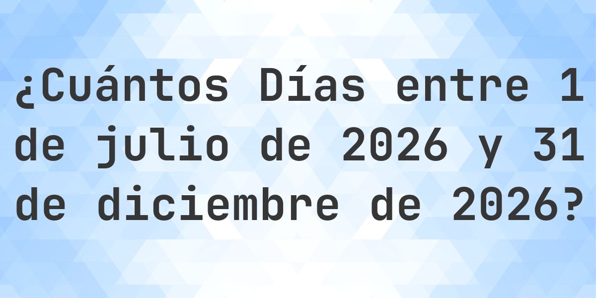 Días entre 1 julio 2026 y 31 diciembre 2026 - Calculatio