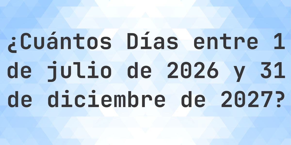 Días entre 1 julio 2026 y 31 diciembre 2027 - Calculatio