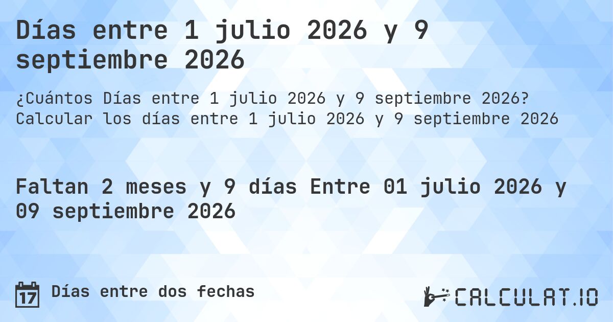 Días entre 1 julio 2026 y 9 septiembre 2026. Calcular los días entre 1 julio 2026 y 9 septiembre 2026