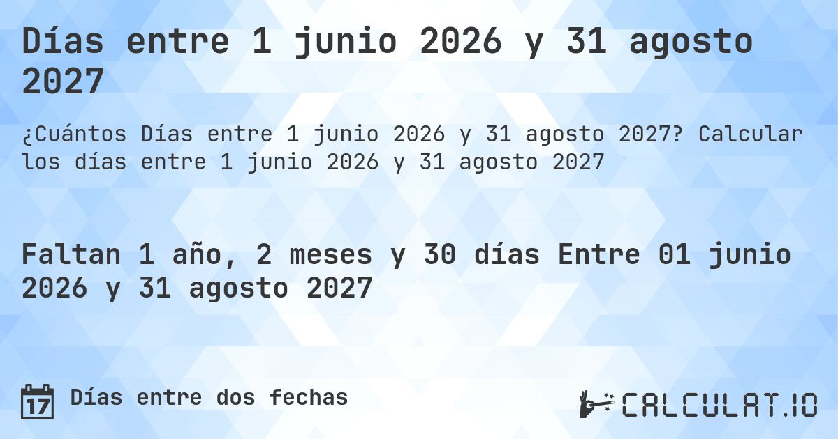 Días entre 1 junio 2026 y 31 agosto 2027. Calcular los días entre 1 junio 2026 y 31 agosto 2027