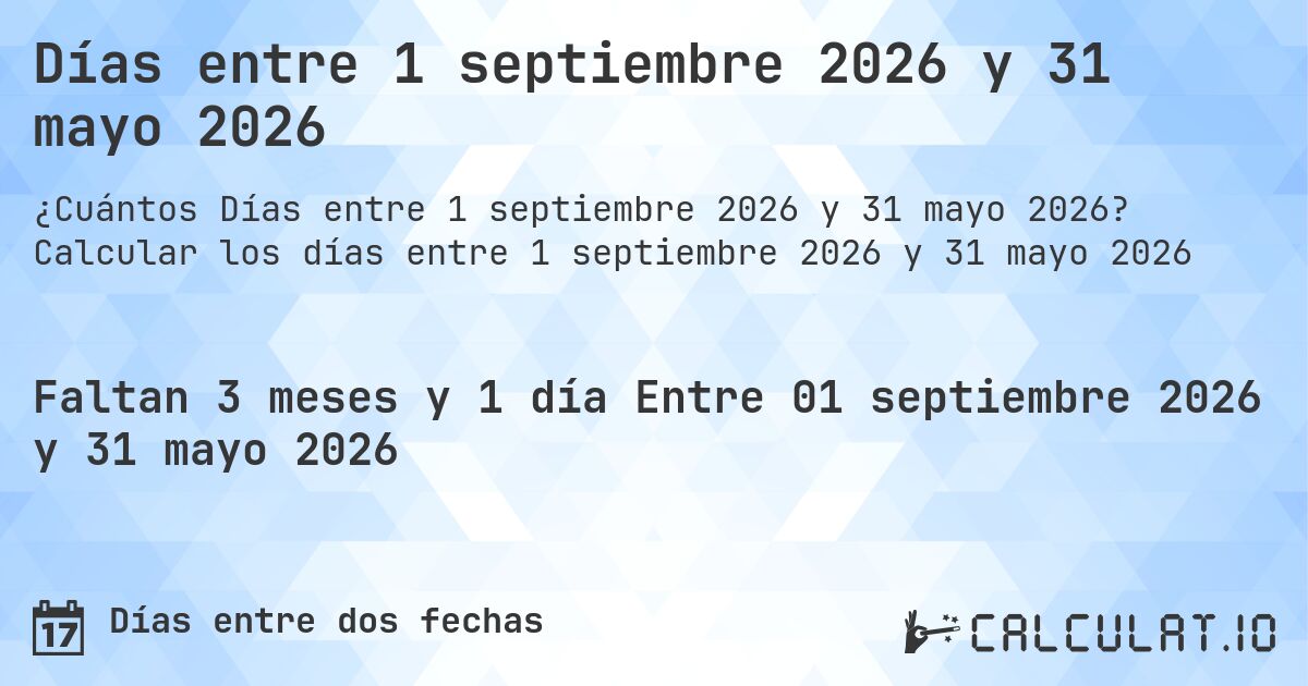 Días entre 1 septiembre 2026 y 31 mayo 2026. Calcular los días entre 1 septiembre 2026 y 31 mayo 2026