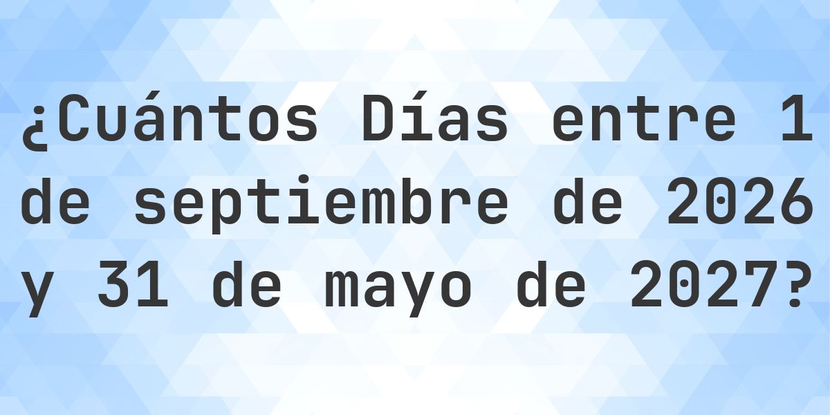 Días entre 1 septiembre 2026 y 31 mayo 2027 - Calculatio